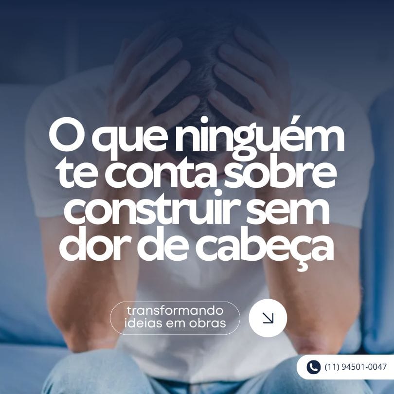 O que ninguém te conta sobre construir sem dor de cabeça