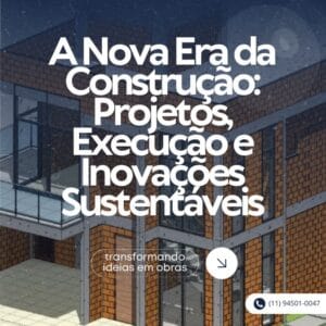 A Nova Era da Construção: Projetos, Execução e Inovações Sustentáveis