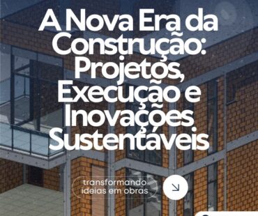 A Nova Era da Construção: Projetos, Execução e Inovações Sustentáveis